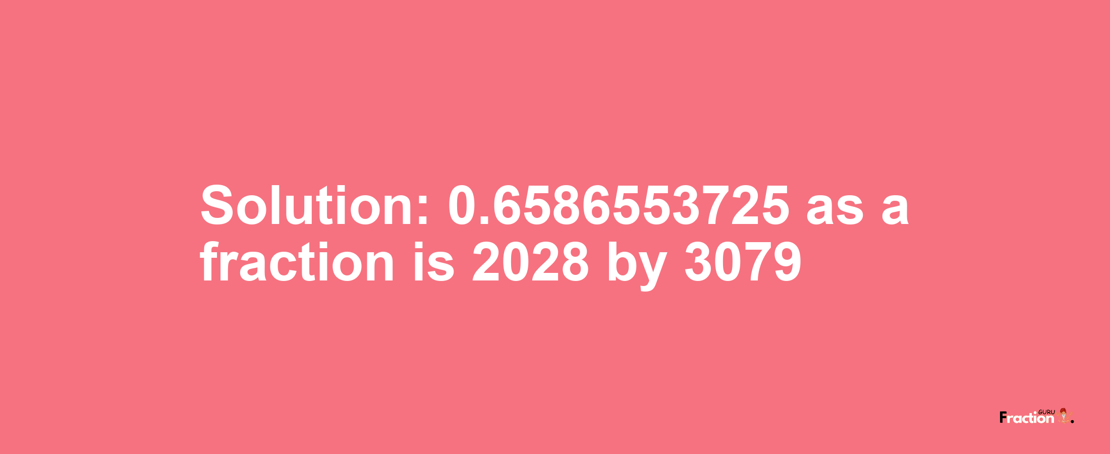 Solution:0.6586553725 as a fraction is 2028/3079